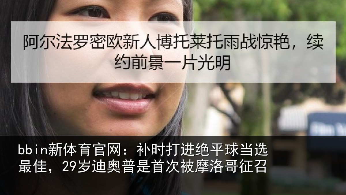 bbin新体育官网：补时打进绝平球当选最佳，29岁迪奥普是首次被摩洛哥征召