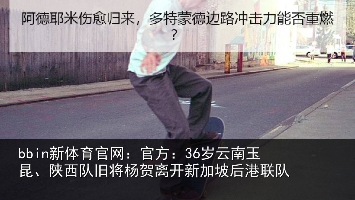 bbin新体育官网：官方相关情况旧将杨贺相关情况队