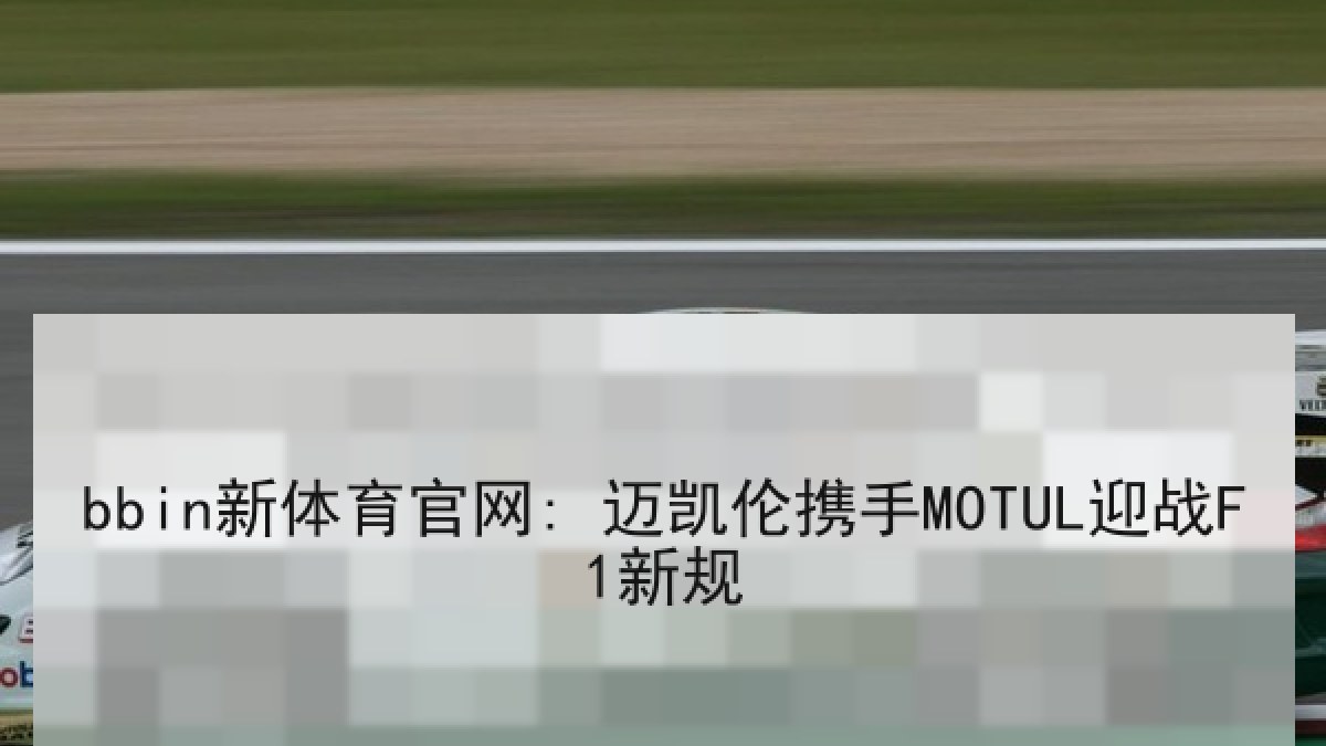 bbin新体育官网: 迈凯伦携手MOTUL迎战F1新规