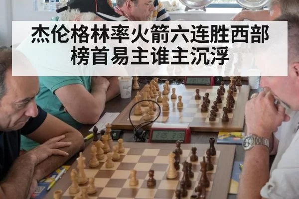 杰伦格林率火箭六连胜西部榜首易主谁主沉浮